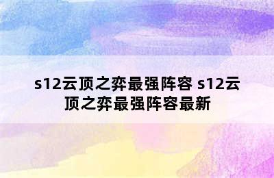 s12云顶之弈最强阵容 s12云顶之弈最强阵容最新